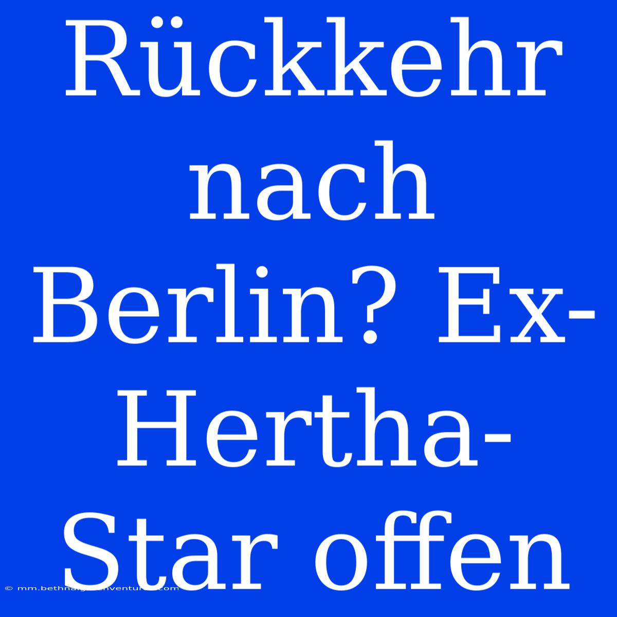 Rückkehr Nach Berlin? Ex-Hertha-Star Offen