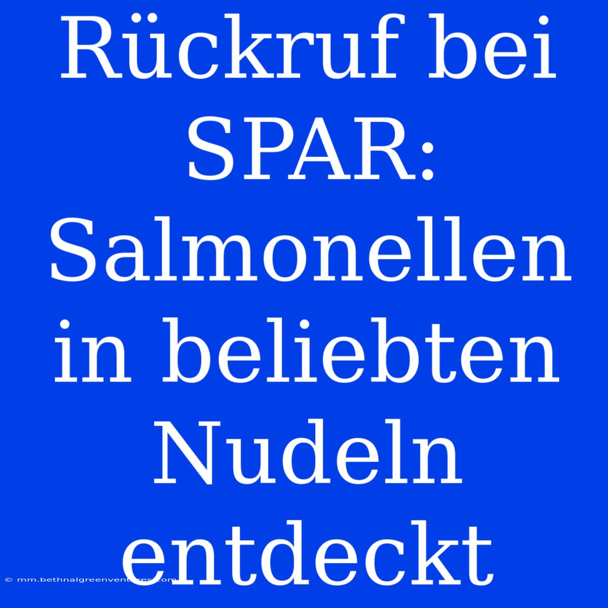 Rückruf Bei SPAR: Salmonellen In Beliebten Nudeln Entdeckt