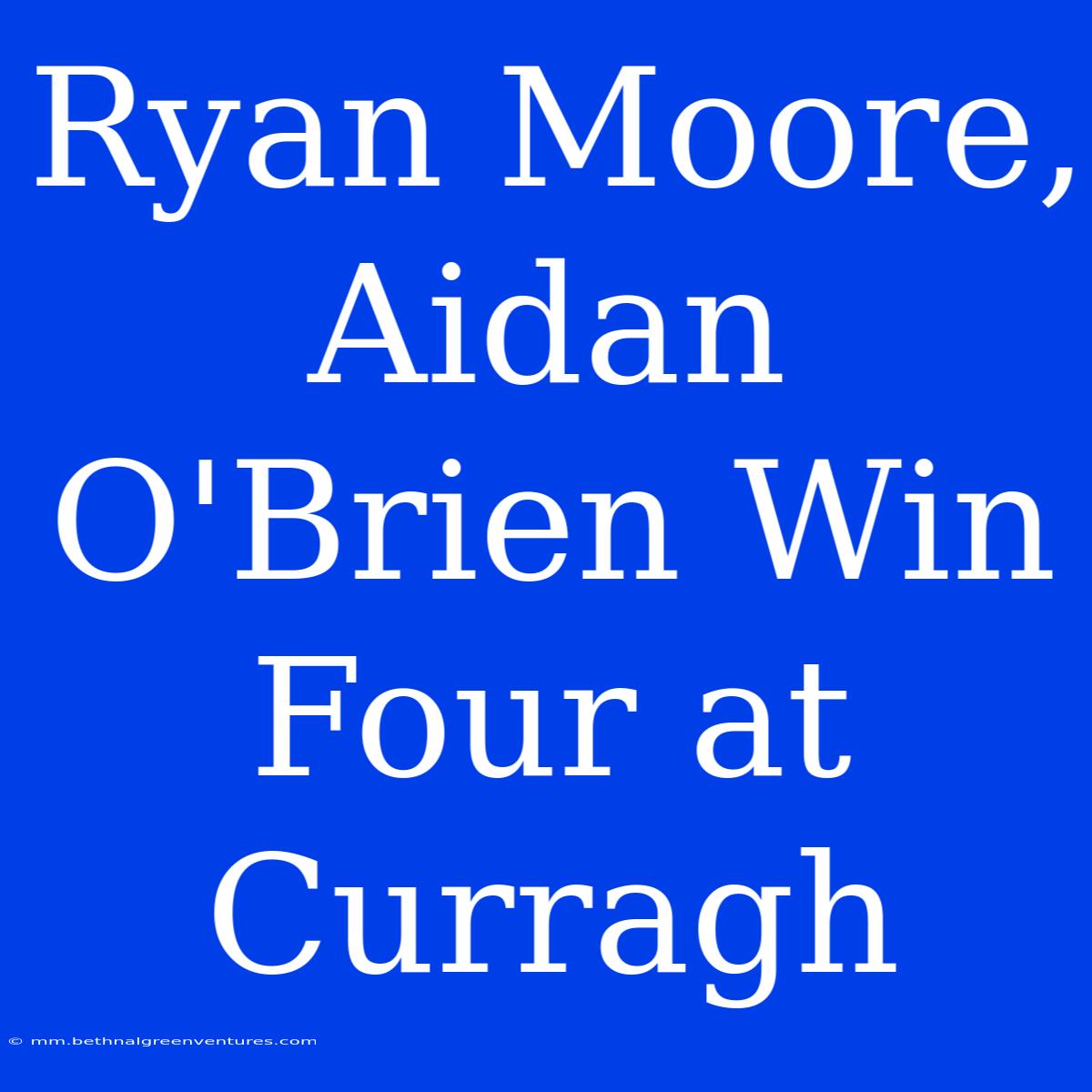 Ryan Moore, Aidan O'Brien Win Four At Curragh 