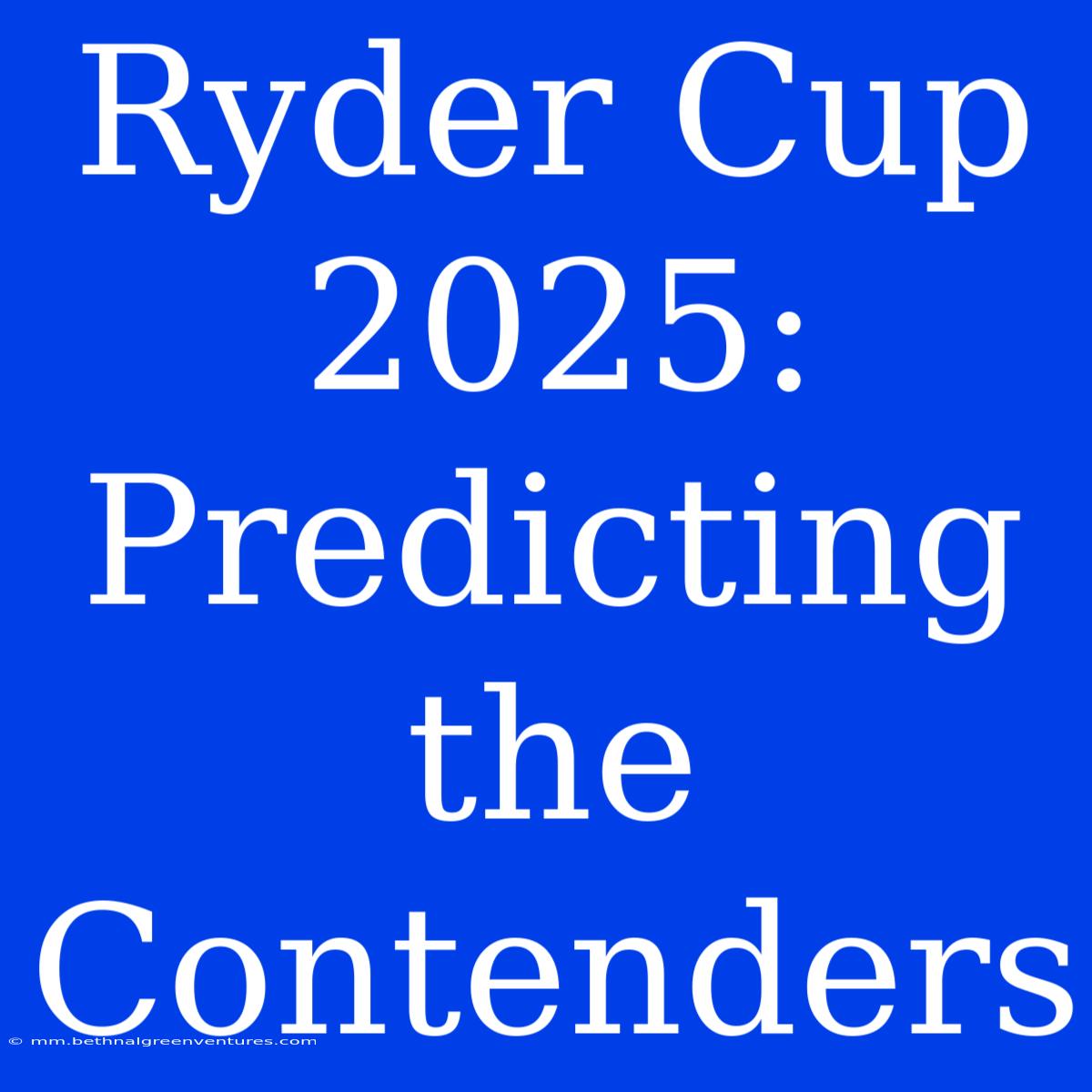 Ryder Cup 2025: Predicting The Contenders