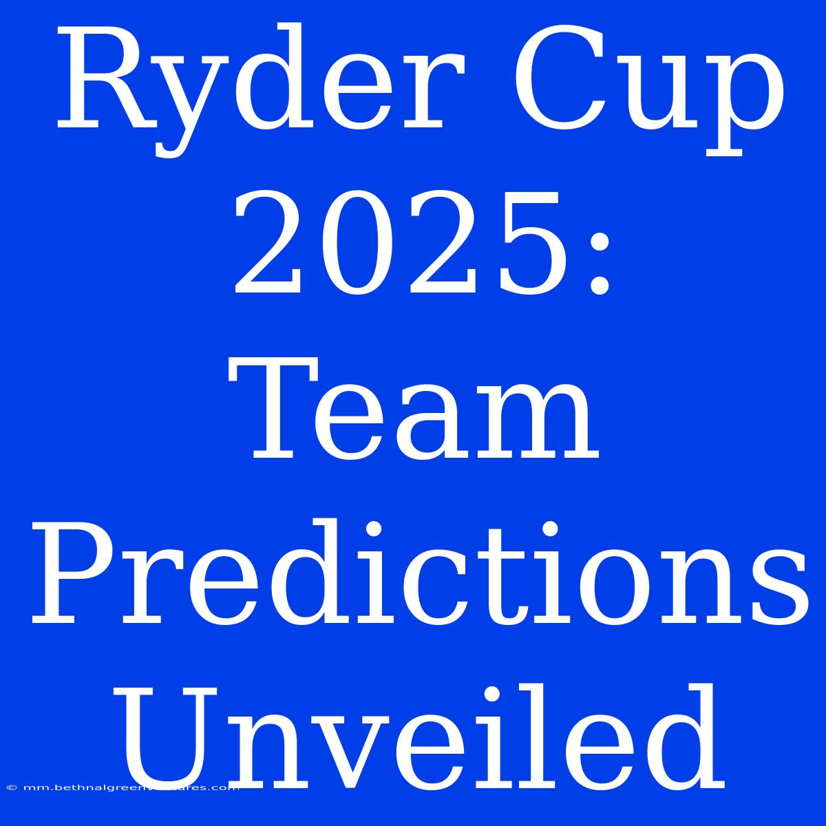 Ryder Cup 2025: Team Predictions Unveiled