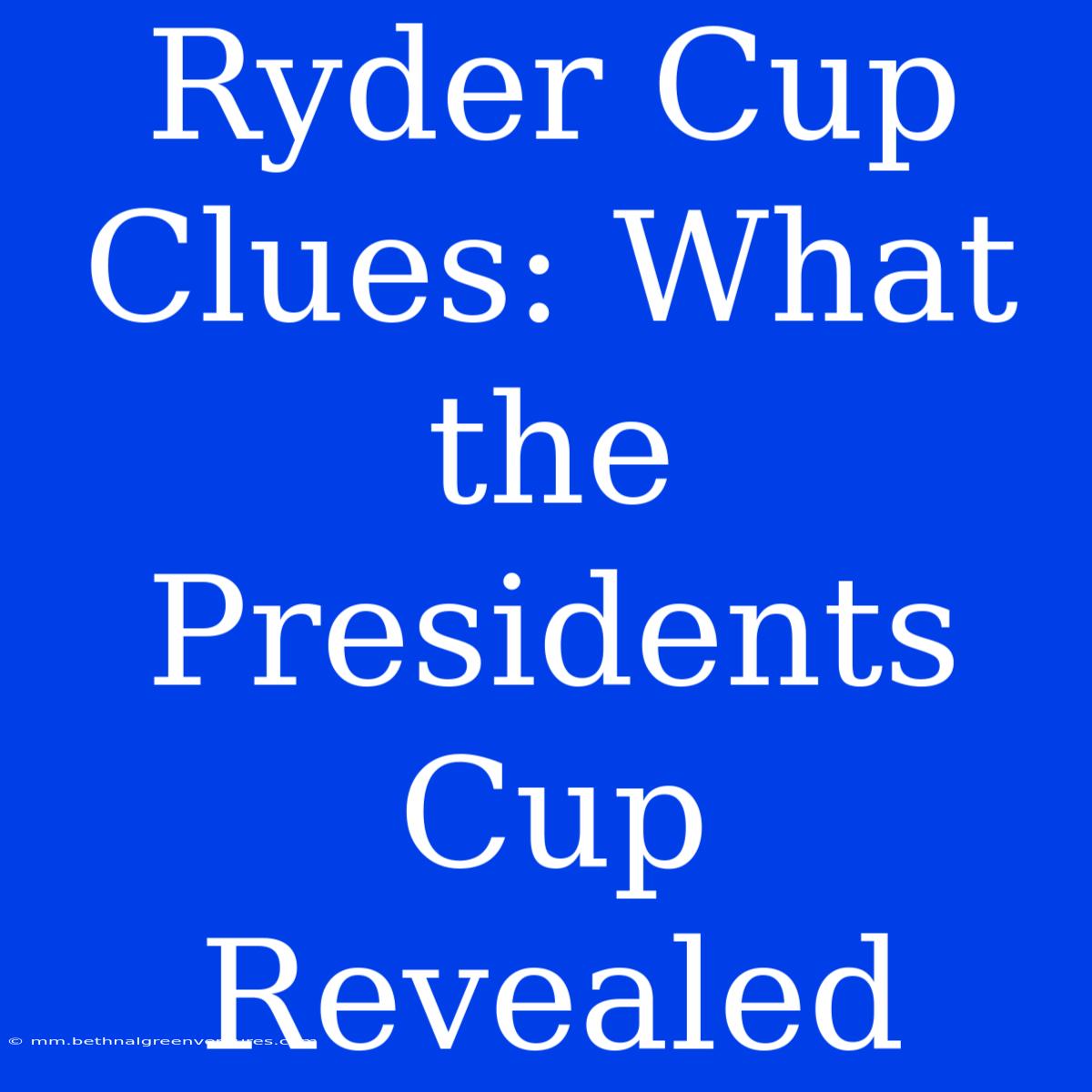 Ryder Cup  Clues: What The Presidents Cup Revealed