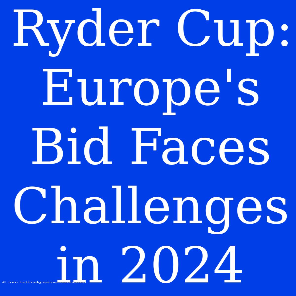 Ryder Cup: Europe's Bid Faces Challenges In 2024