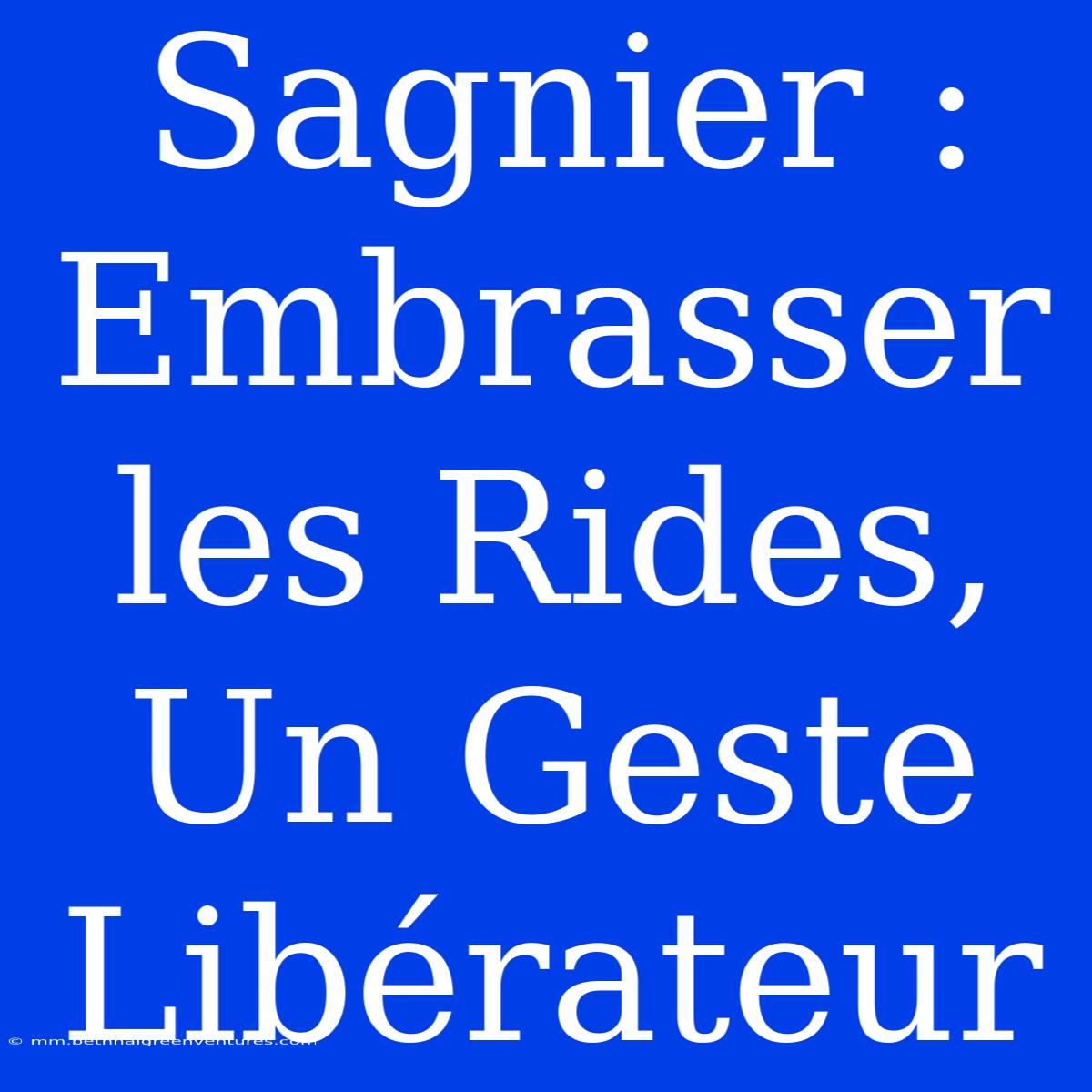 Sagnier : Embrasser Les Rides, Un Geste Libérateur