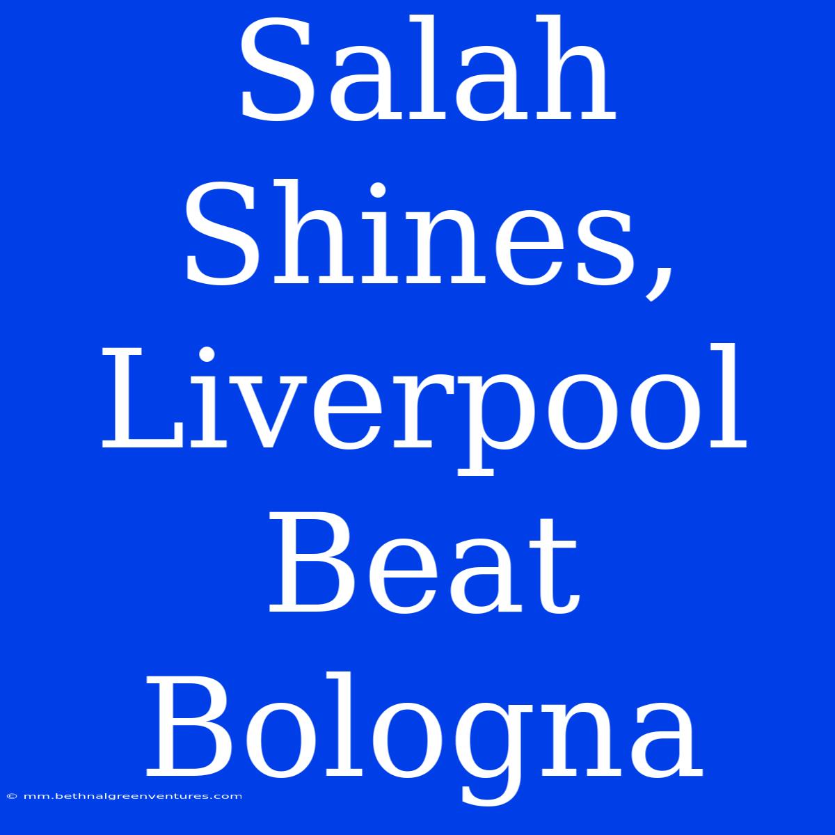 Salah Shines, Liverpool Beat Bologna