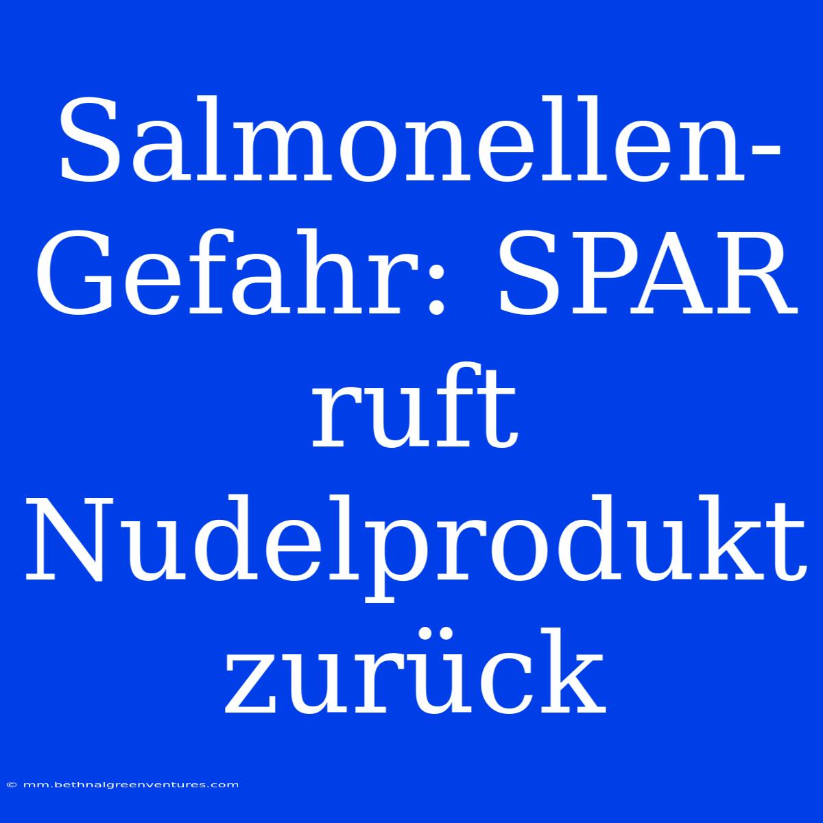 Salmonellen-Gefahr: SPAR Ruft Nudelprodukt Zurück