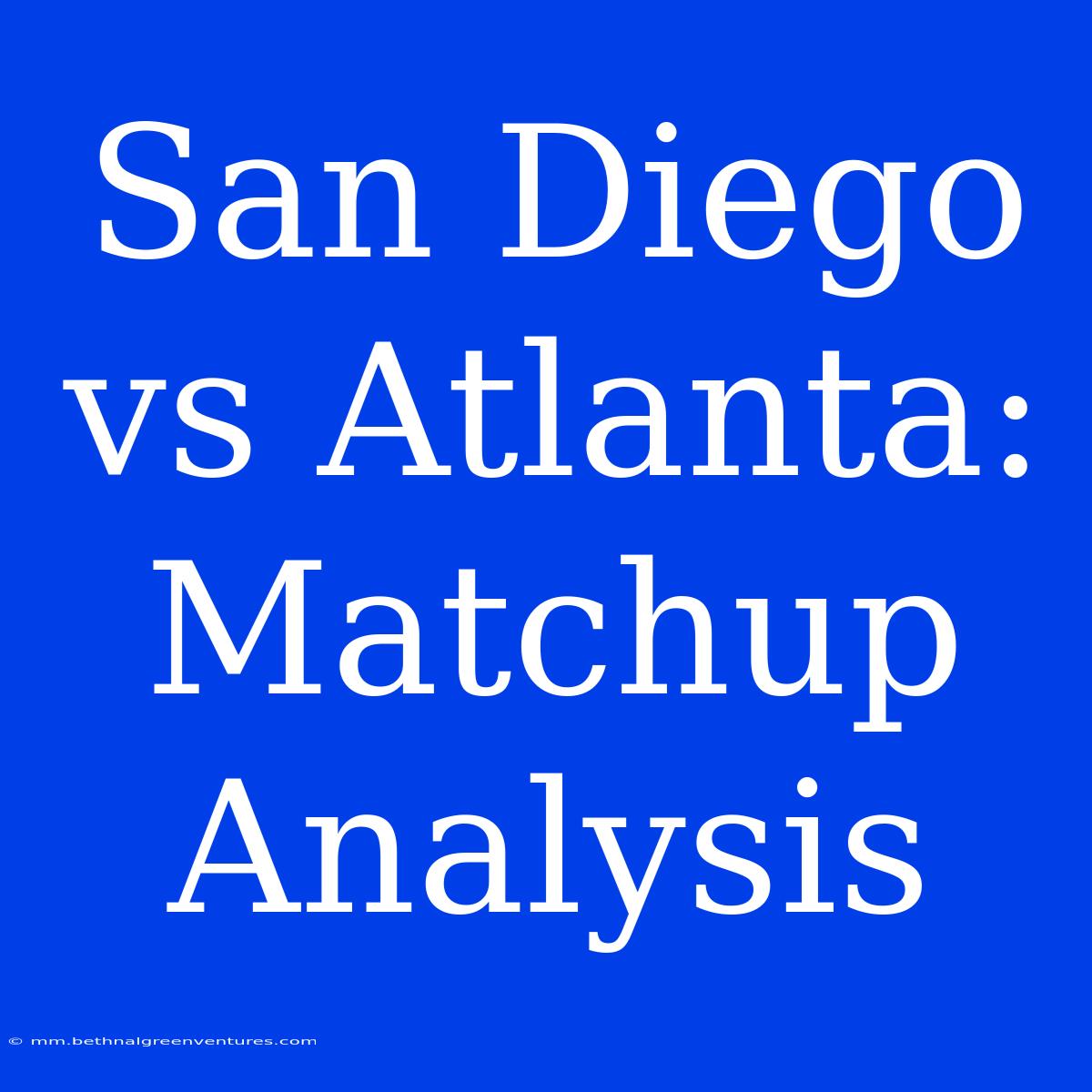 San Diego Vs Atlanta: Matchup Analysis