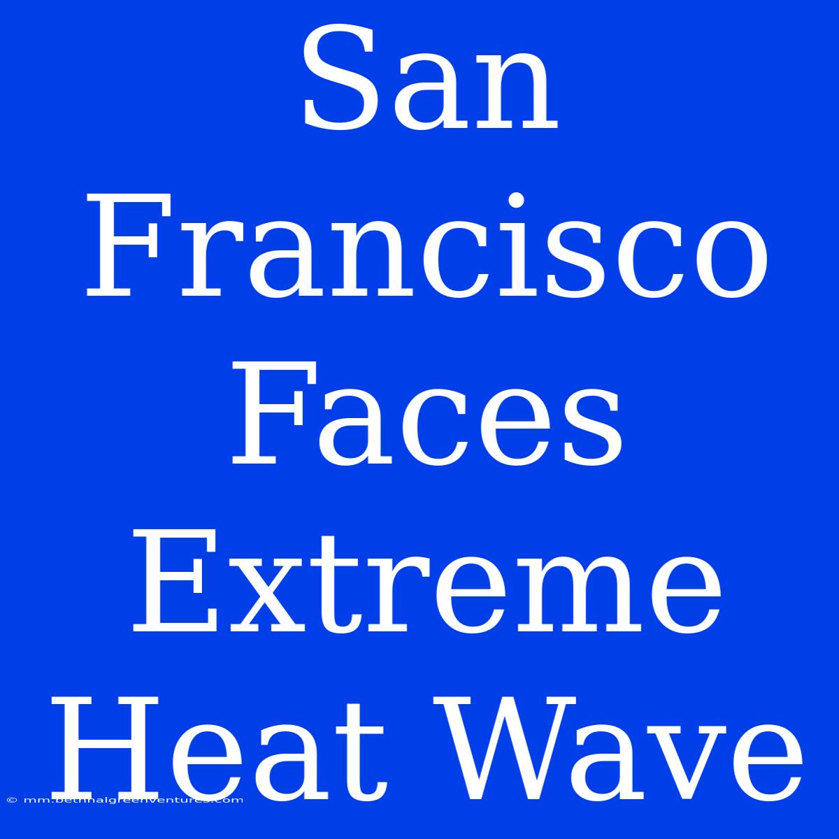 San Francisco Faces Extreme Heat Wave