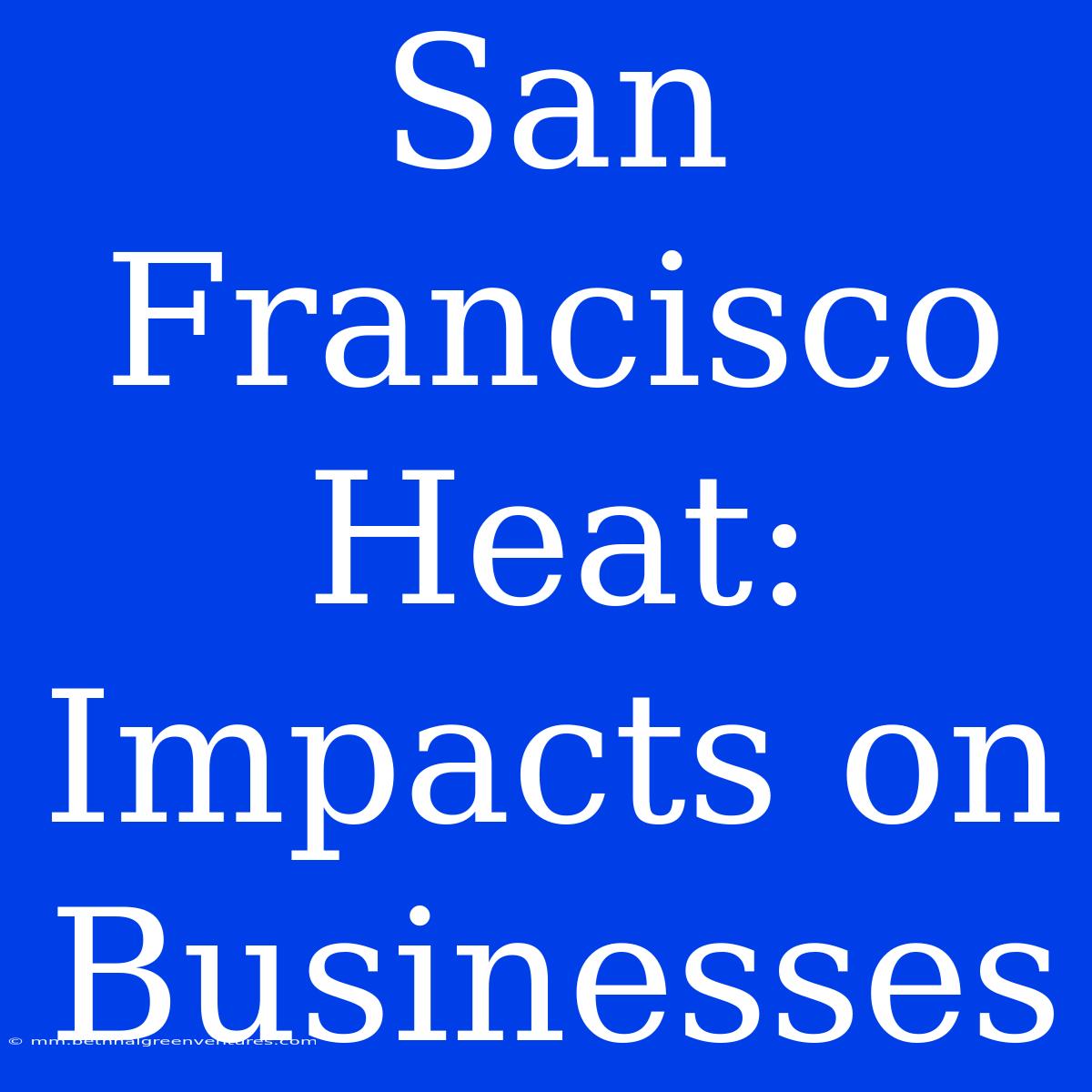 San Francisco Heat: Impacts On Businesses 