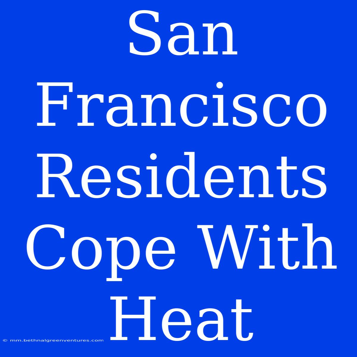 San Francisco Residents Cope With Heat