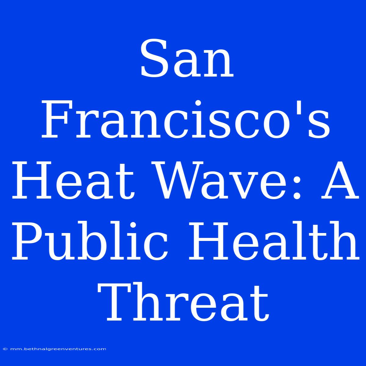 San Francisco's Heat Wave: A Public Health Threat