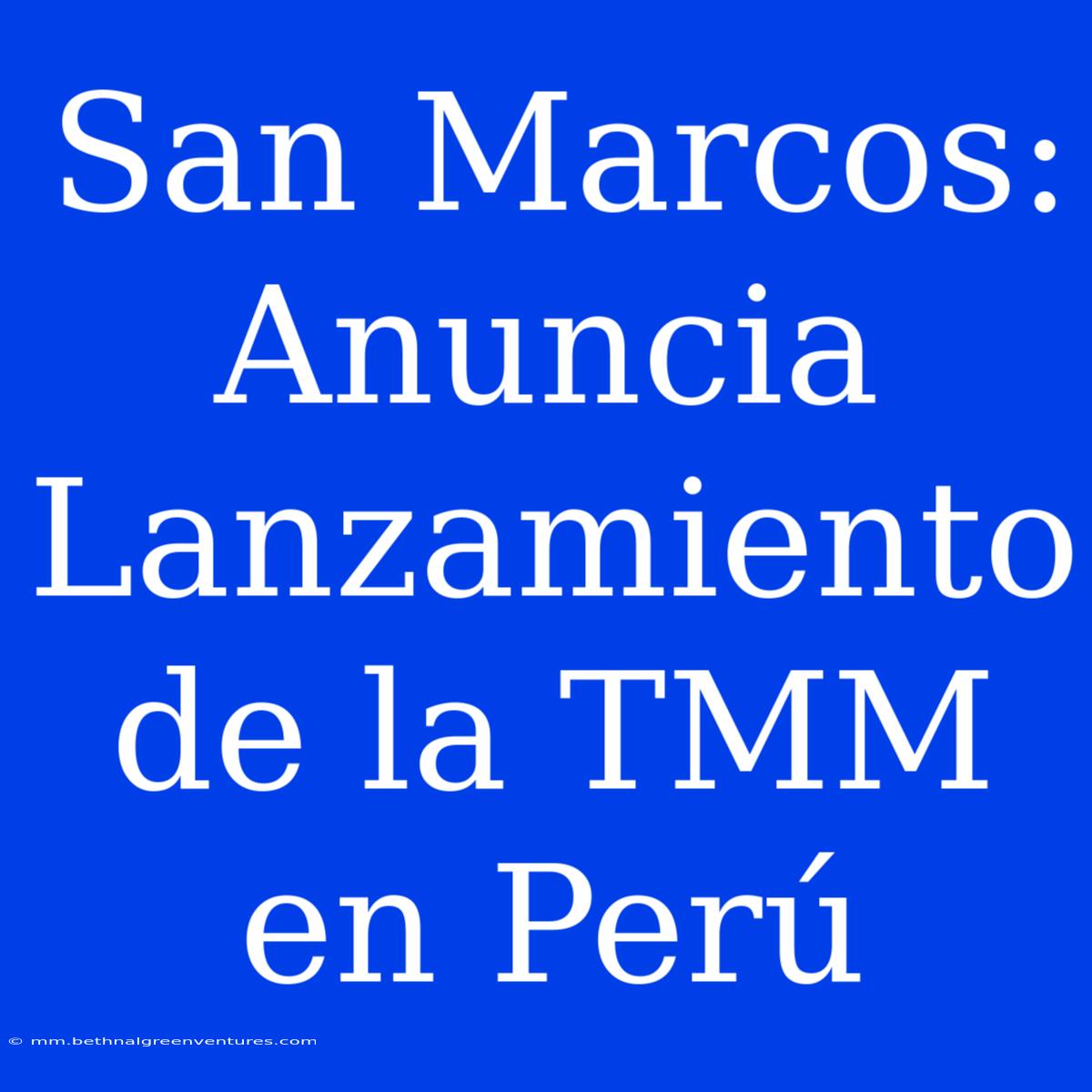 San Marcos: Anuncia Lanzamiento De La TMM En Perú