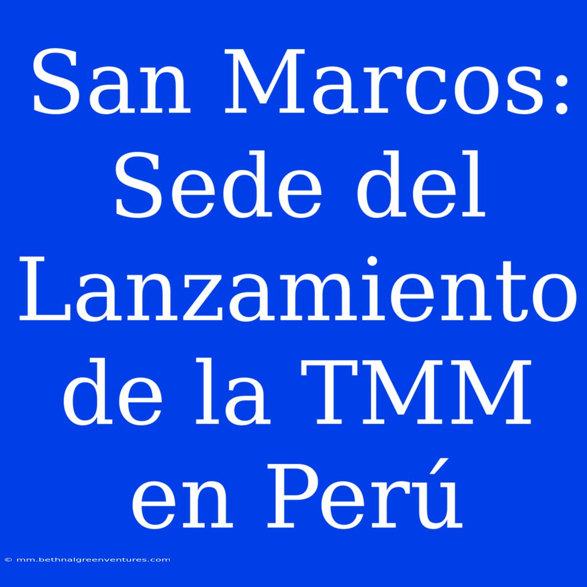 San Marcos: Sede Del Lanzamiento De La TMM En Perú