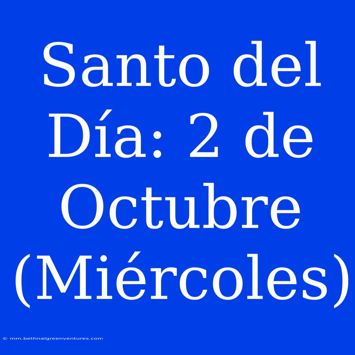 Santo Del Día: 2 De Octubre (Miércoles)