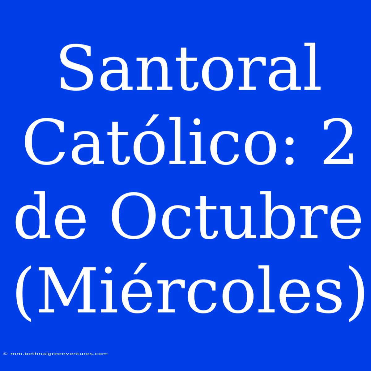 Santoral Católico: 2 De Octubre (Miércoles)