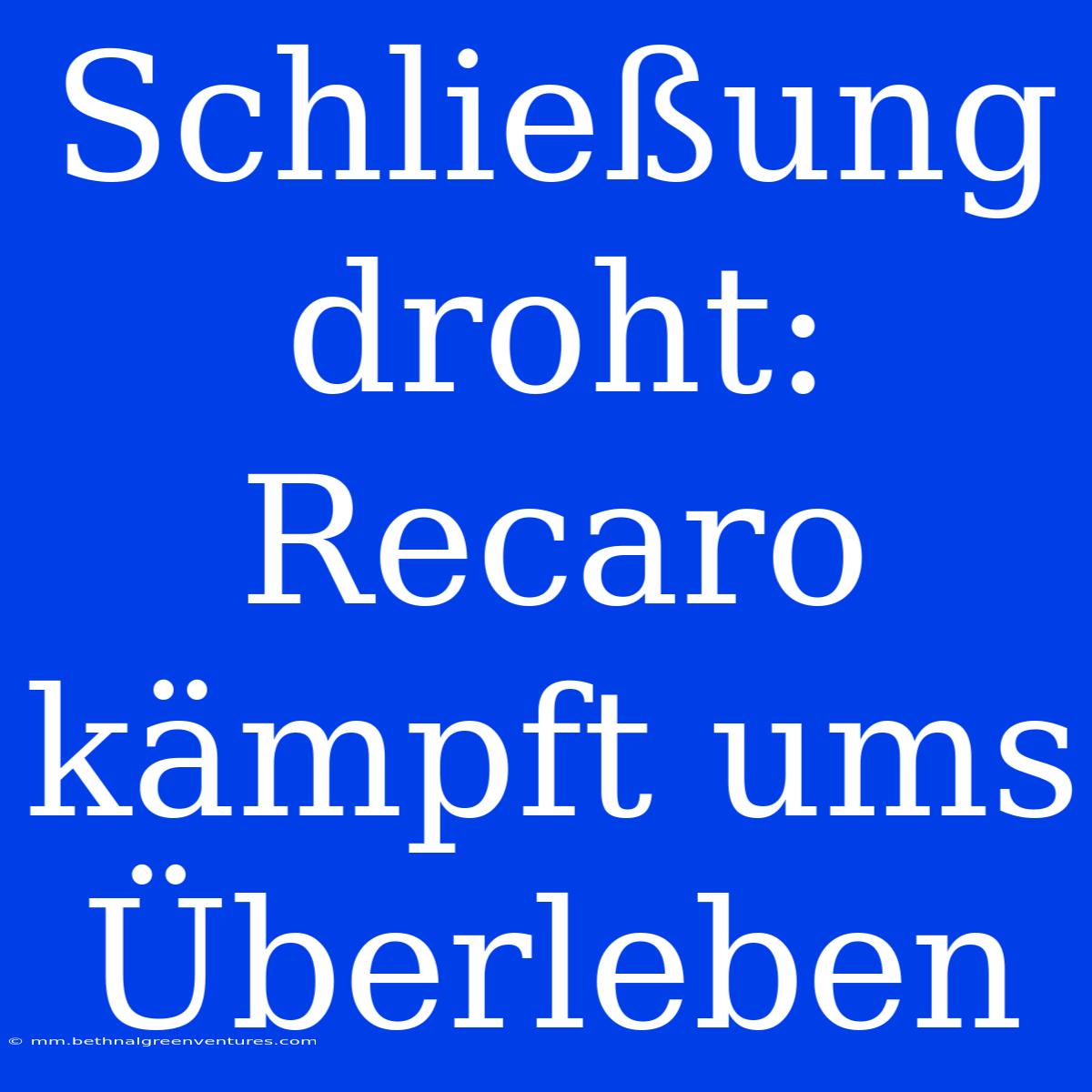 Schließung Droht: Recaro Kämpft Ums Überleben