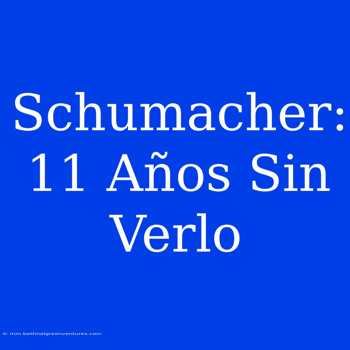 Schumacher: 11 Años Sin Verlo