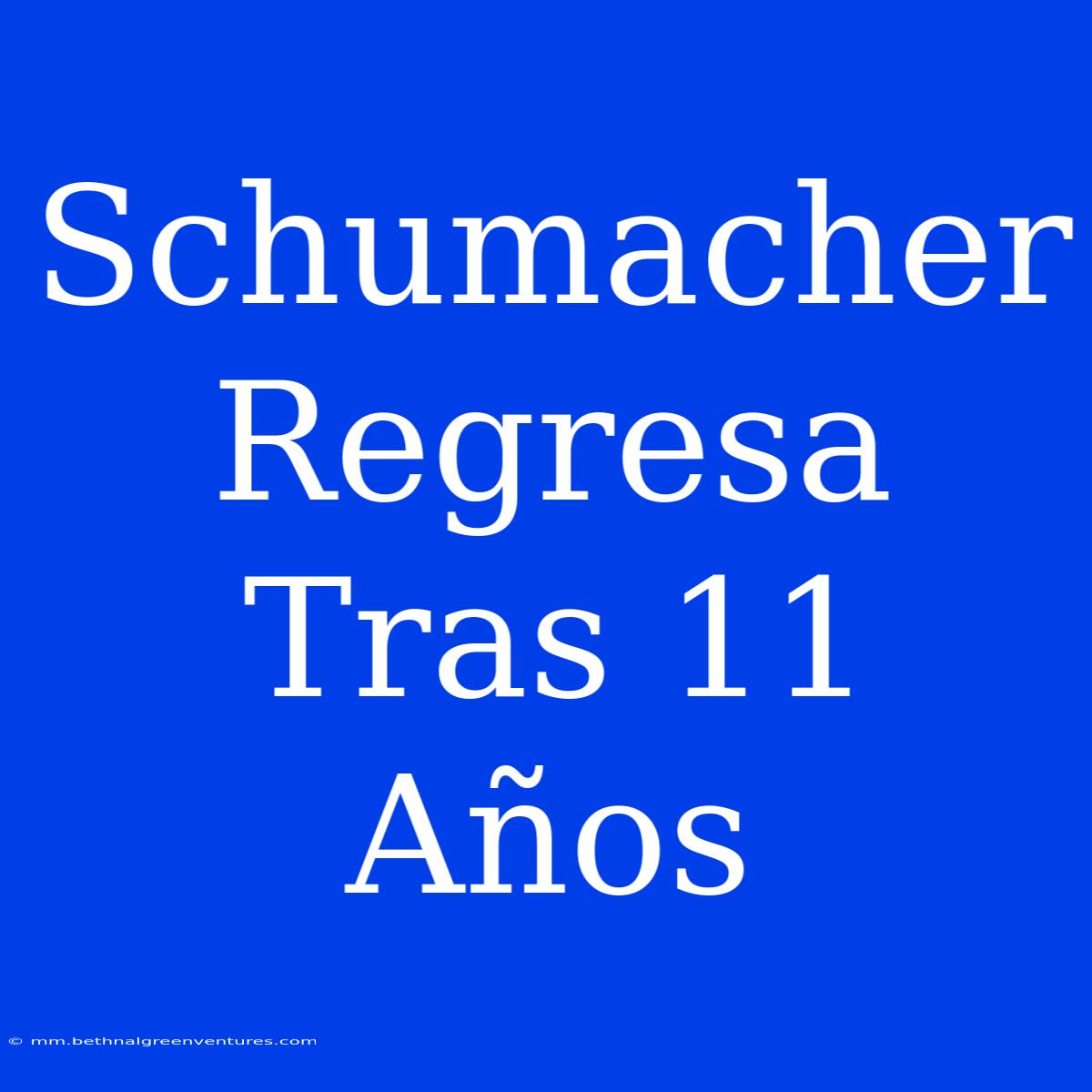 Schumacher Regresa Tras 11 Años