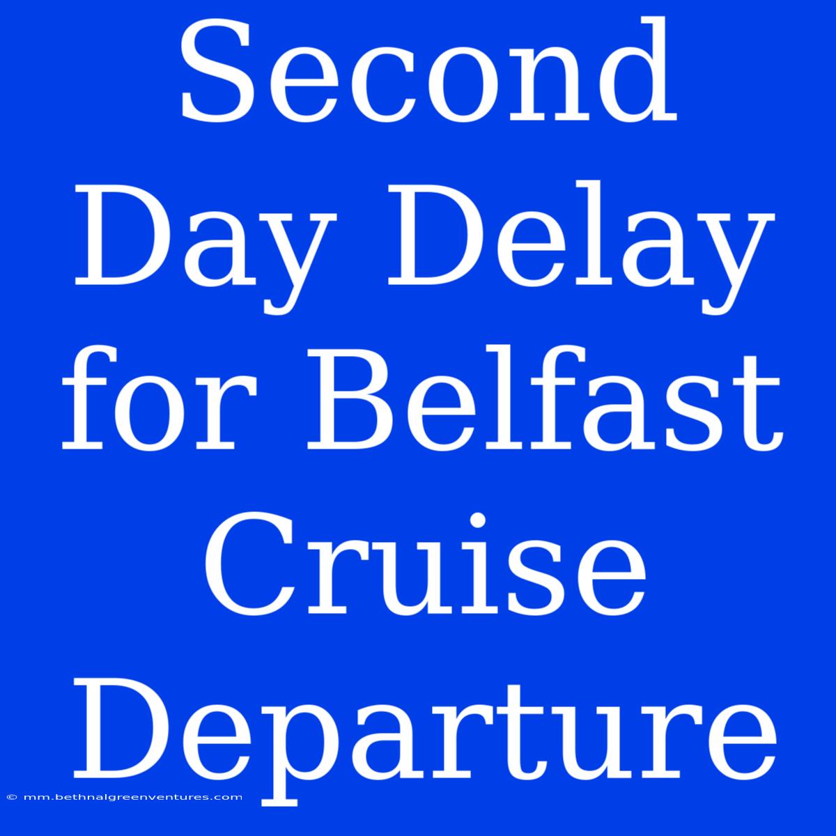 Second Day Delay For Belfast Cruise Departure