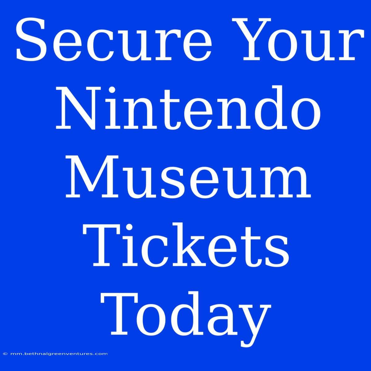 Secure Your Nintendo Museum Tickets Today