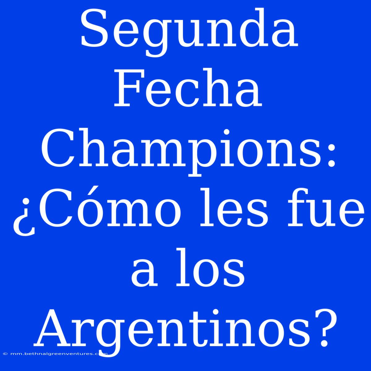 Segunda Fecha Champions: ¿Cómo Les Fue A Los Argentinos?