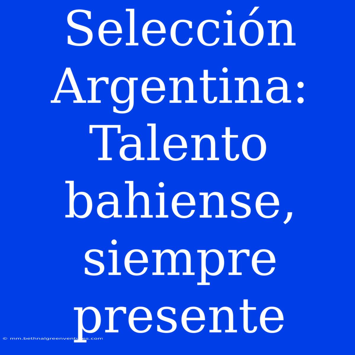 Selección Argentina: Talento Bahiense, Siempre Presente