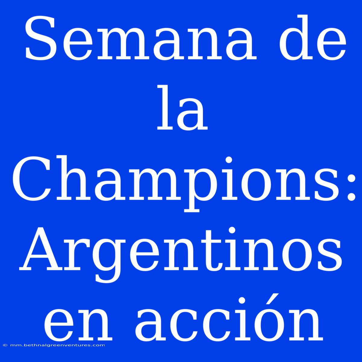 Semana De La Champions: Argentinos En Acción