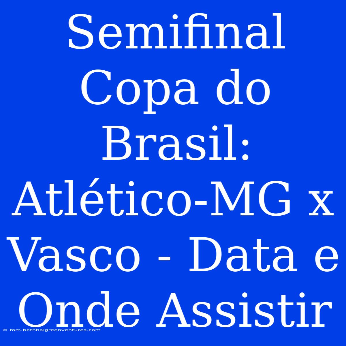 Semifinal Copa Do Brasil: Atlético-MG X Vasco - Data E Onde Assistir