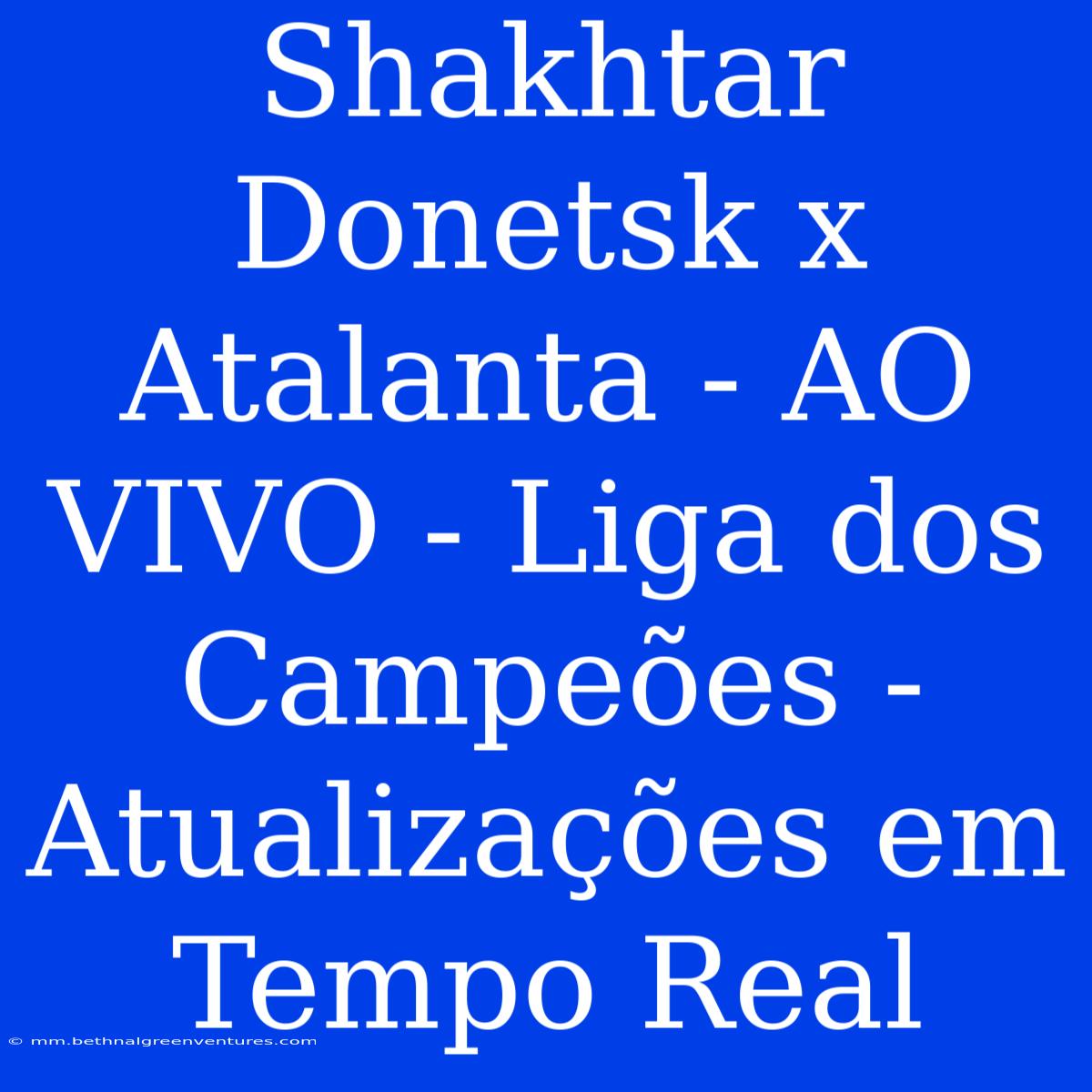 Shakhtar Donetsk X Atalanta - AO VIVO - Liga Dos Campeões - Atualizações Em Tempo Real