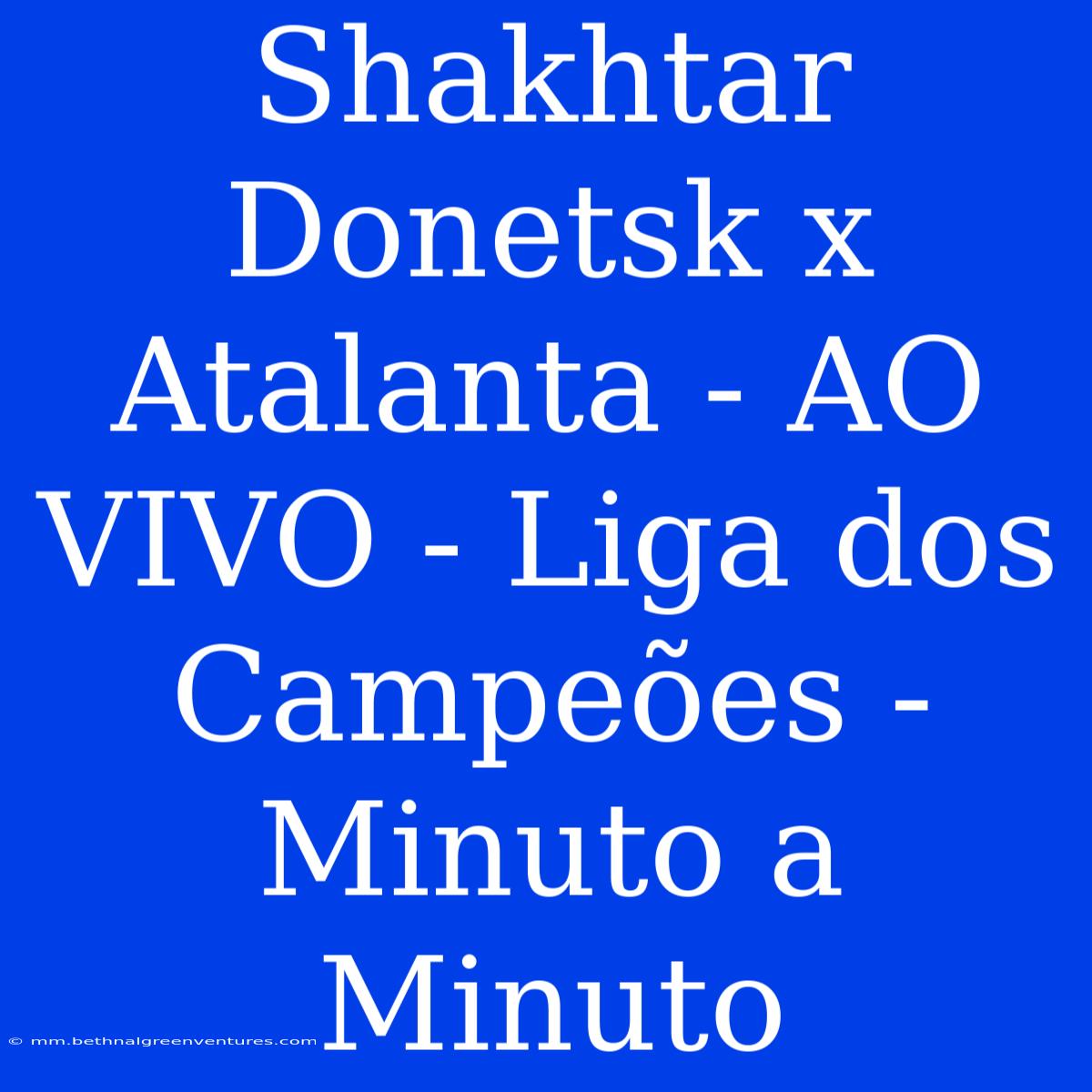 Shakhtar Donetsk X Atalanta - AO VIVO - Liga Dos Campeões - Minuto A Minuto