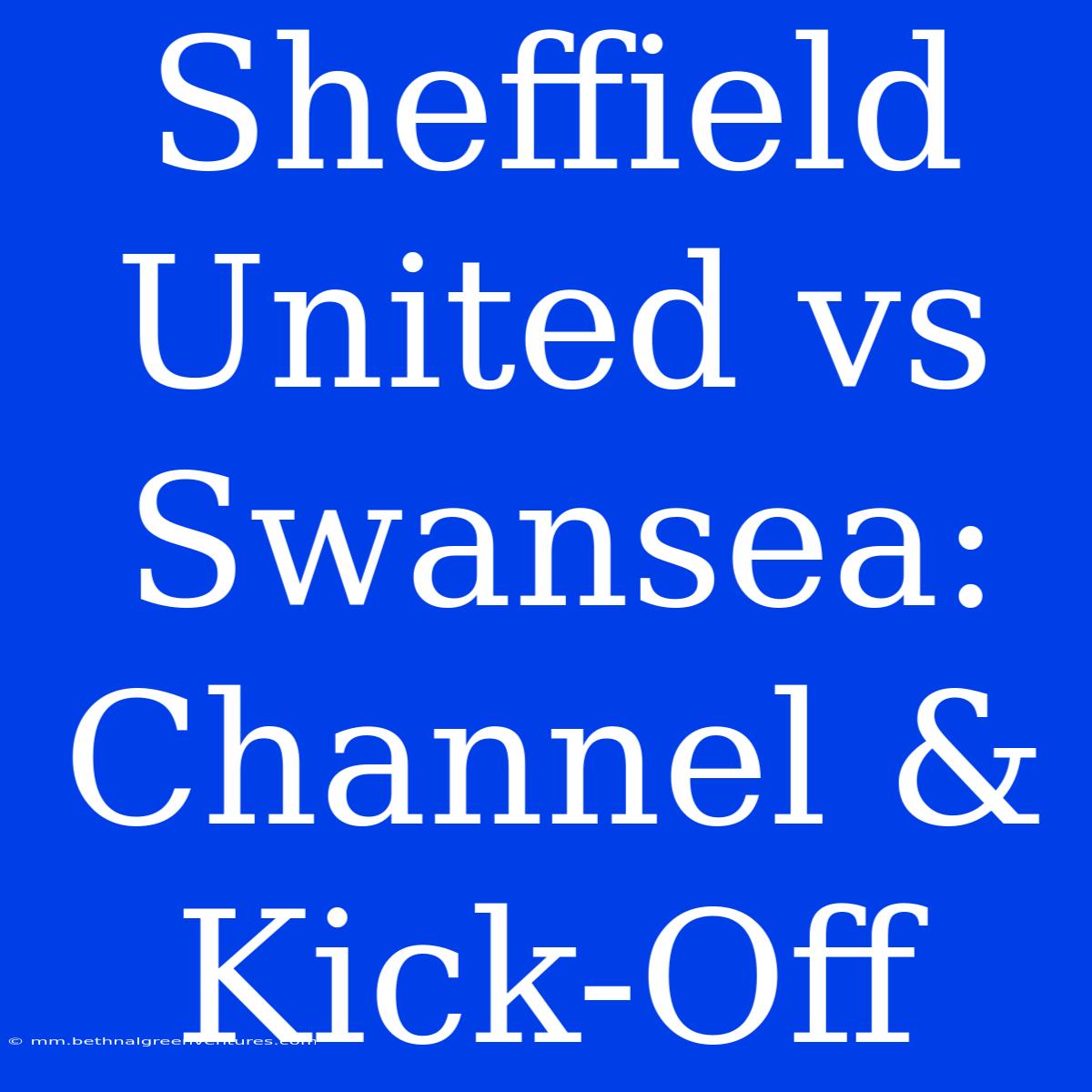 Sheffield United Vs Swansea: Channel & Kick-Off 