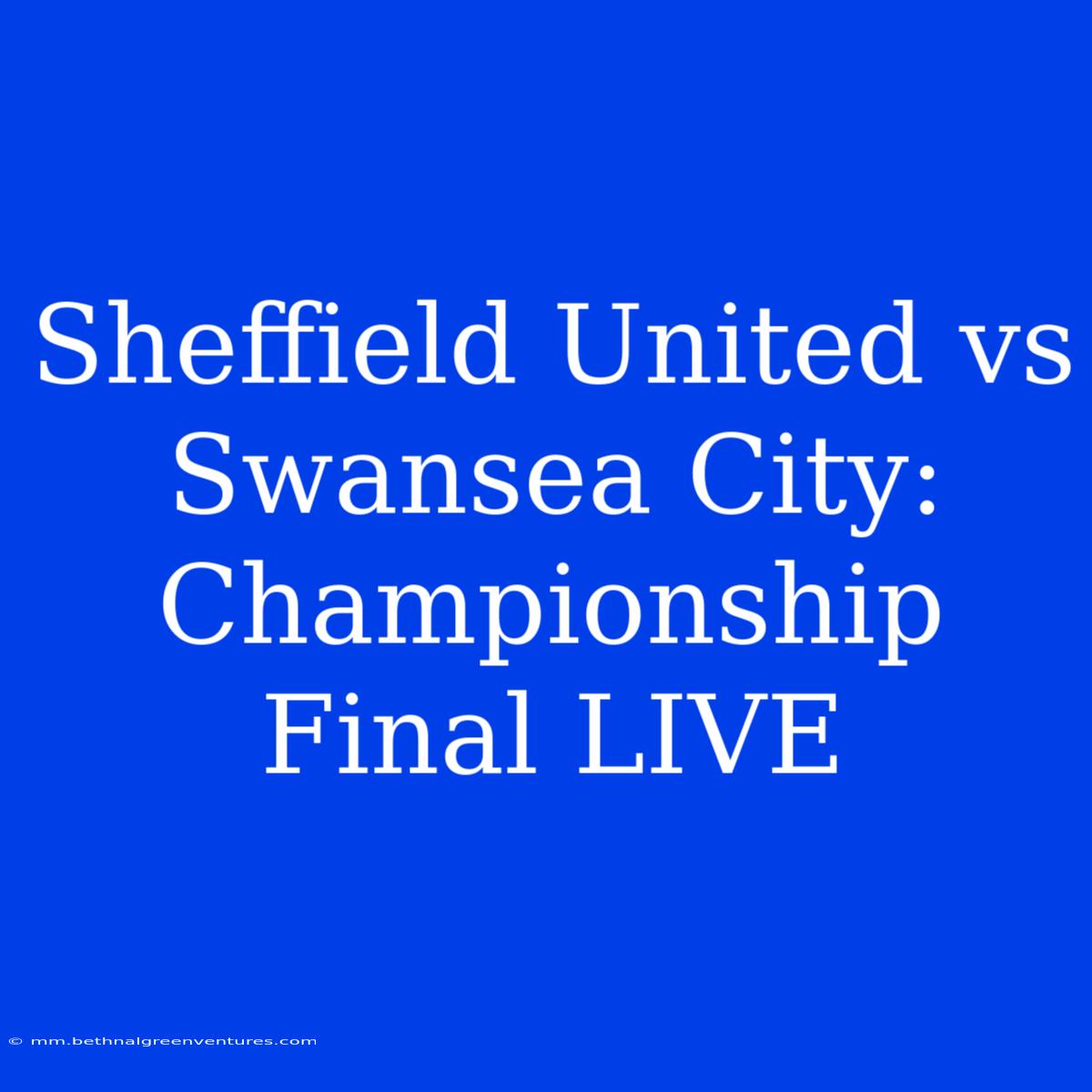 Sheffield United Vs Swansea City: Championship Final LIVE