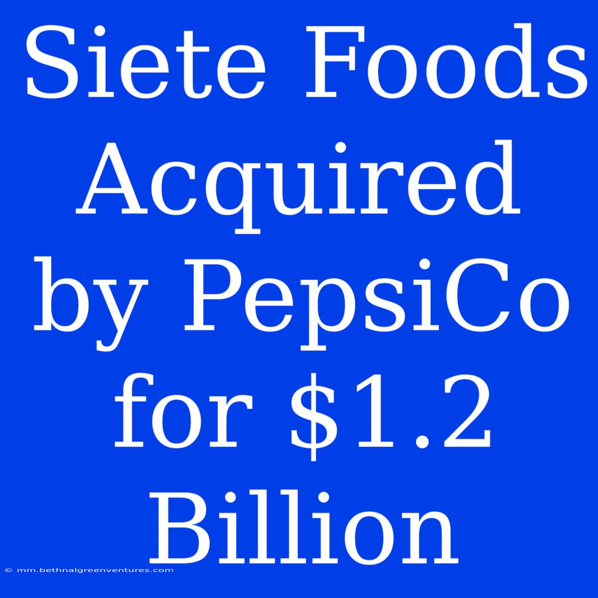 Siete Foods Acquired By PepsiCo For $1.2 Billion