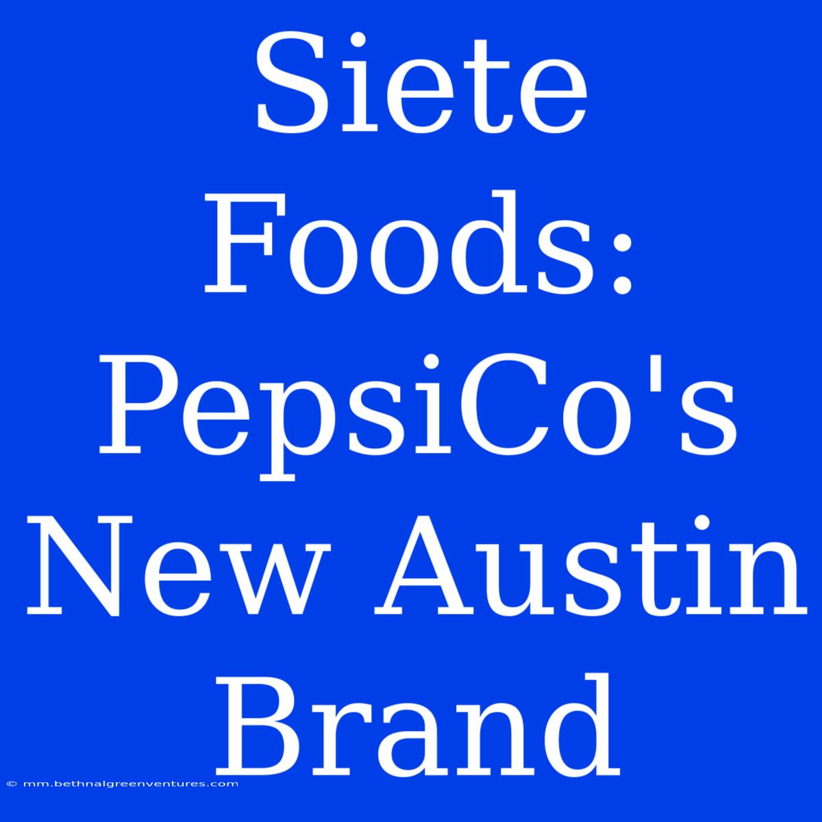 Siete Foods: PepsiCo's New Austin Brand 