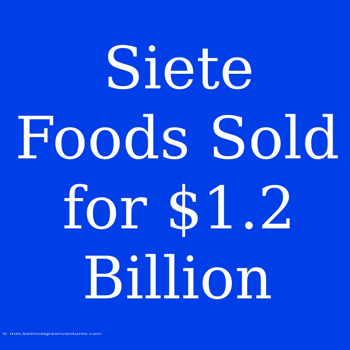 Siete Foods Sold For $1.2 Billion