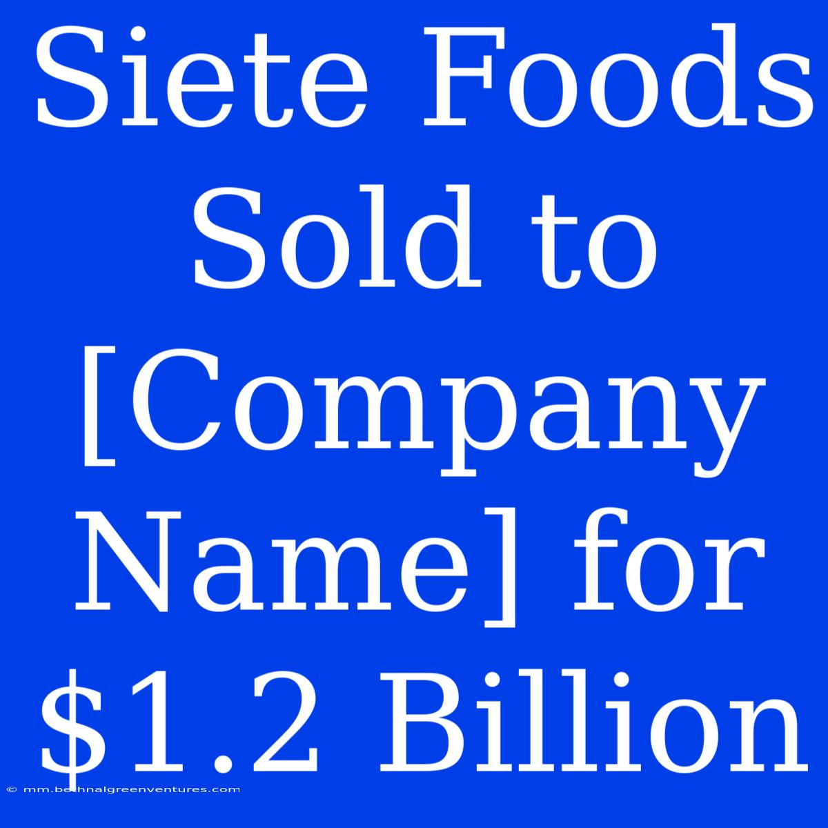 Siete Foods Sold To [Company Name] For $1.2 Billion