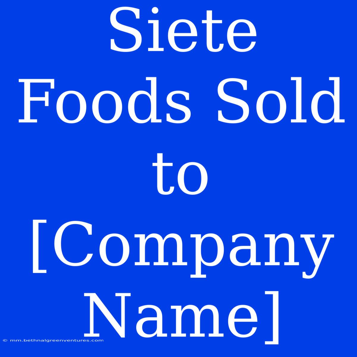 Siete Foods Sold To [Company Name]