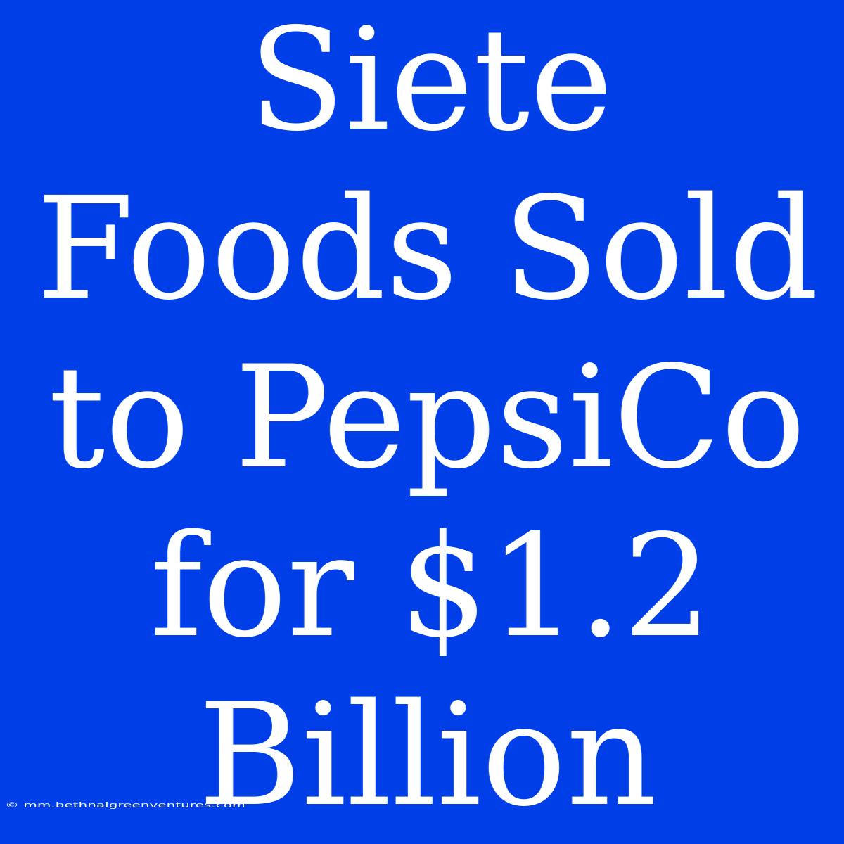 Siete Foods Sold To PepsiCo For $1.2 Billion