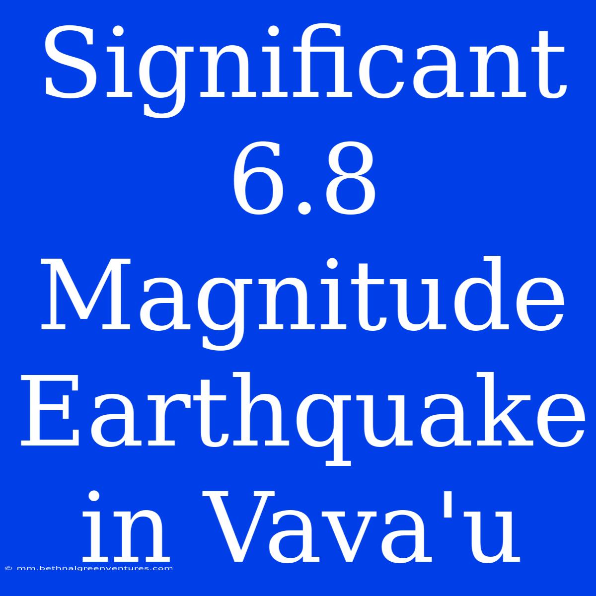 Significant 6.8 Magnitude Earthquake In Vava'u 