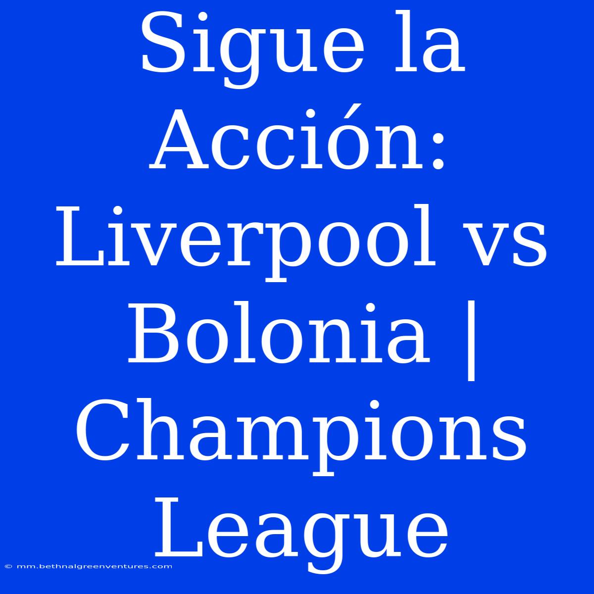 Sigue La Acción: Liverpool Vs Bolonia | Champions League 