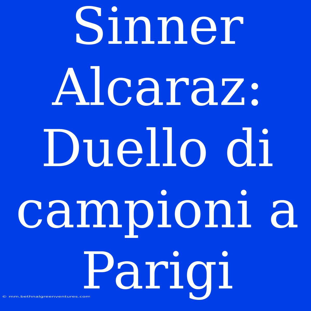 Sinner Alcaraz: Duello Di Campioni A Parigi