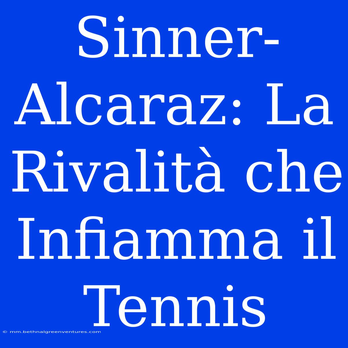 Sinner-Alcaraz: La Rivalità Che Infiamma Il Tennis