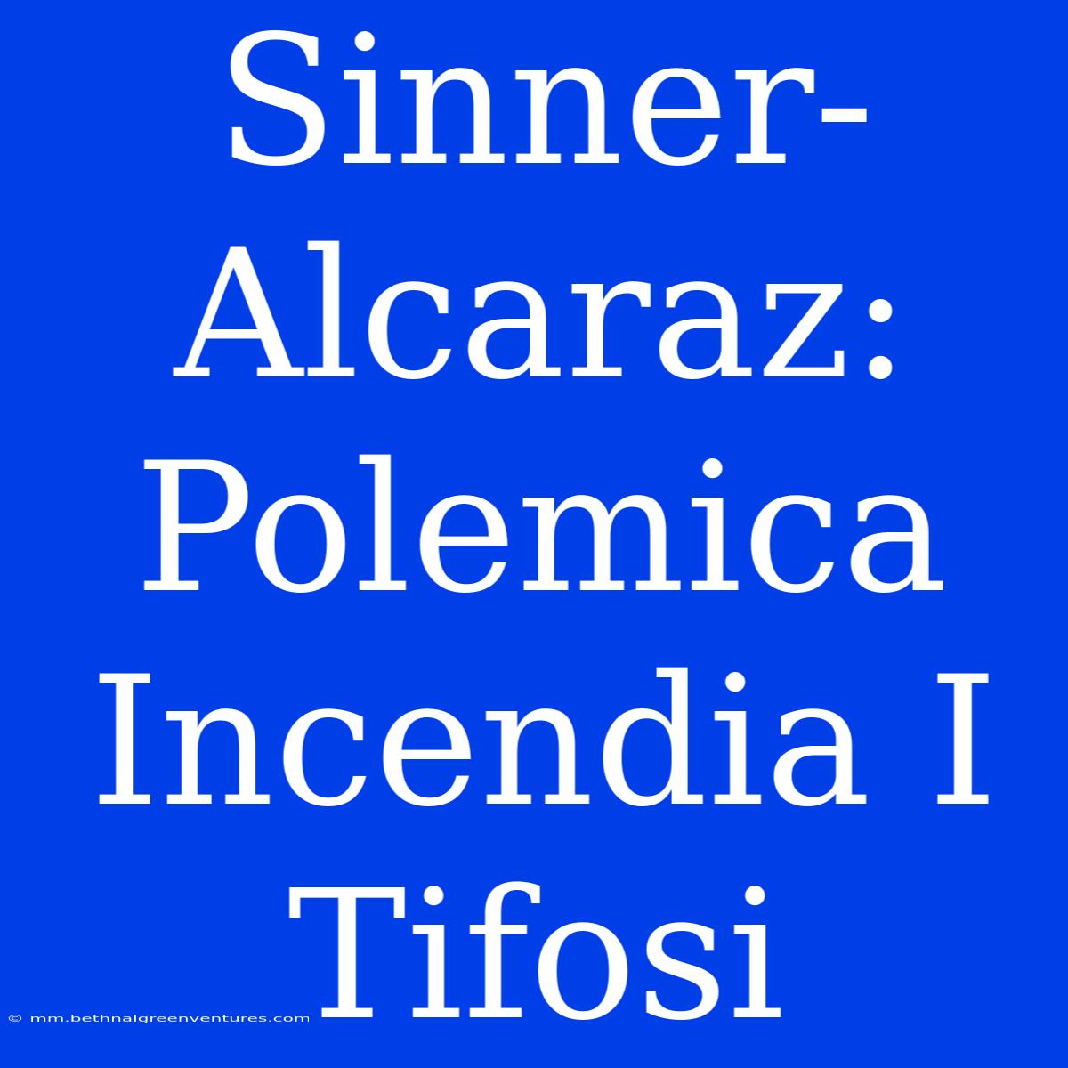 Sinner-Alcaraz: Polemica Incendia I Tifosi