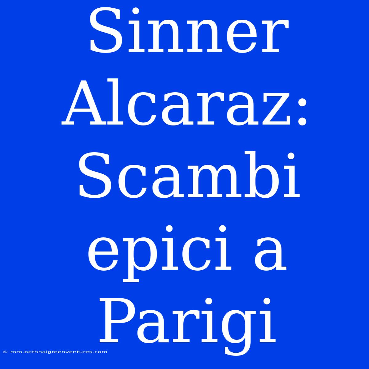 Sinner Alcaraz: Scambi Epici A Parigi