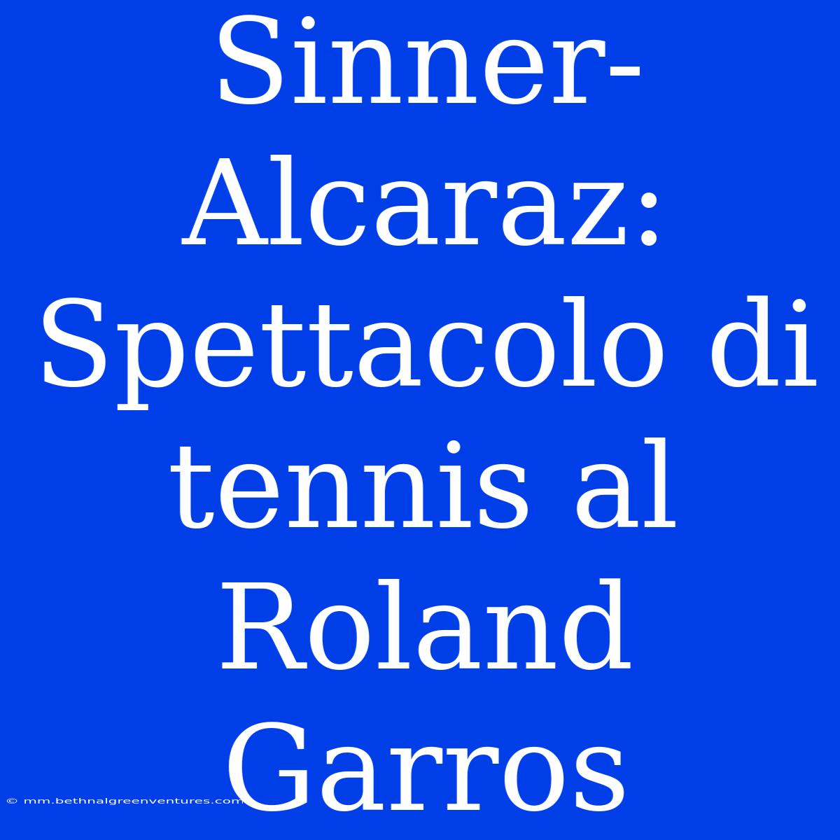 Sinner-Alcaraz: Spettacolo Di Tennis Al Roland Garros