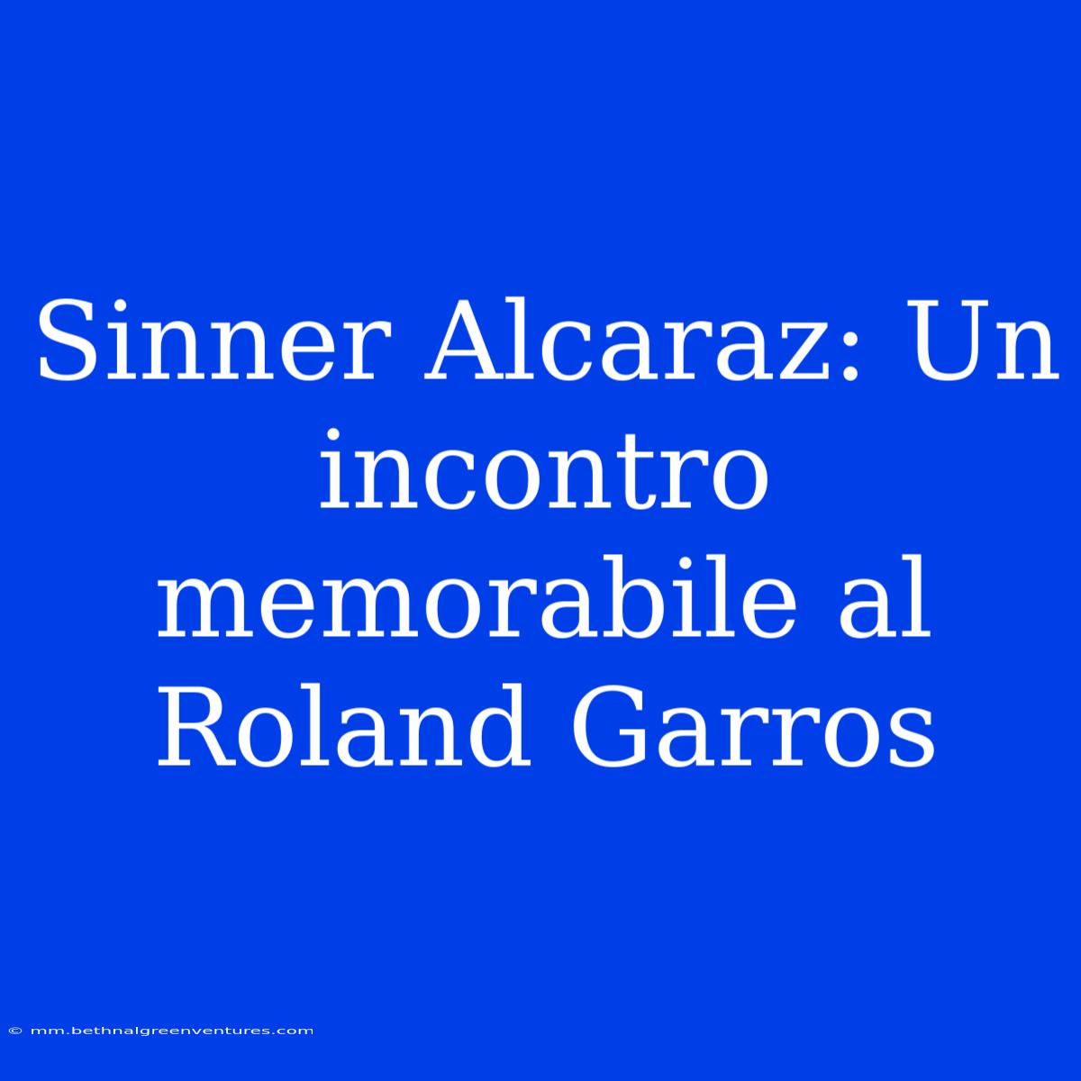 Sinner Alcaraz: Un Incontro Memorabile Al Roland Garros 