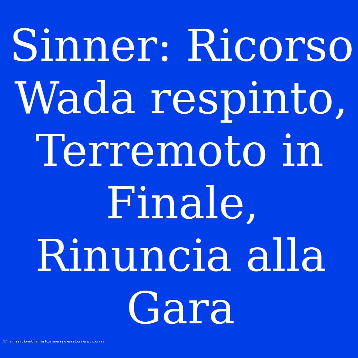 Sinner: Ricorso Wada Respinto,  Terremoto In Finale, Rinuncia Alla Gara