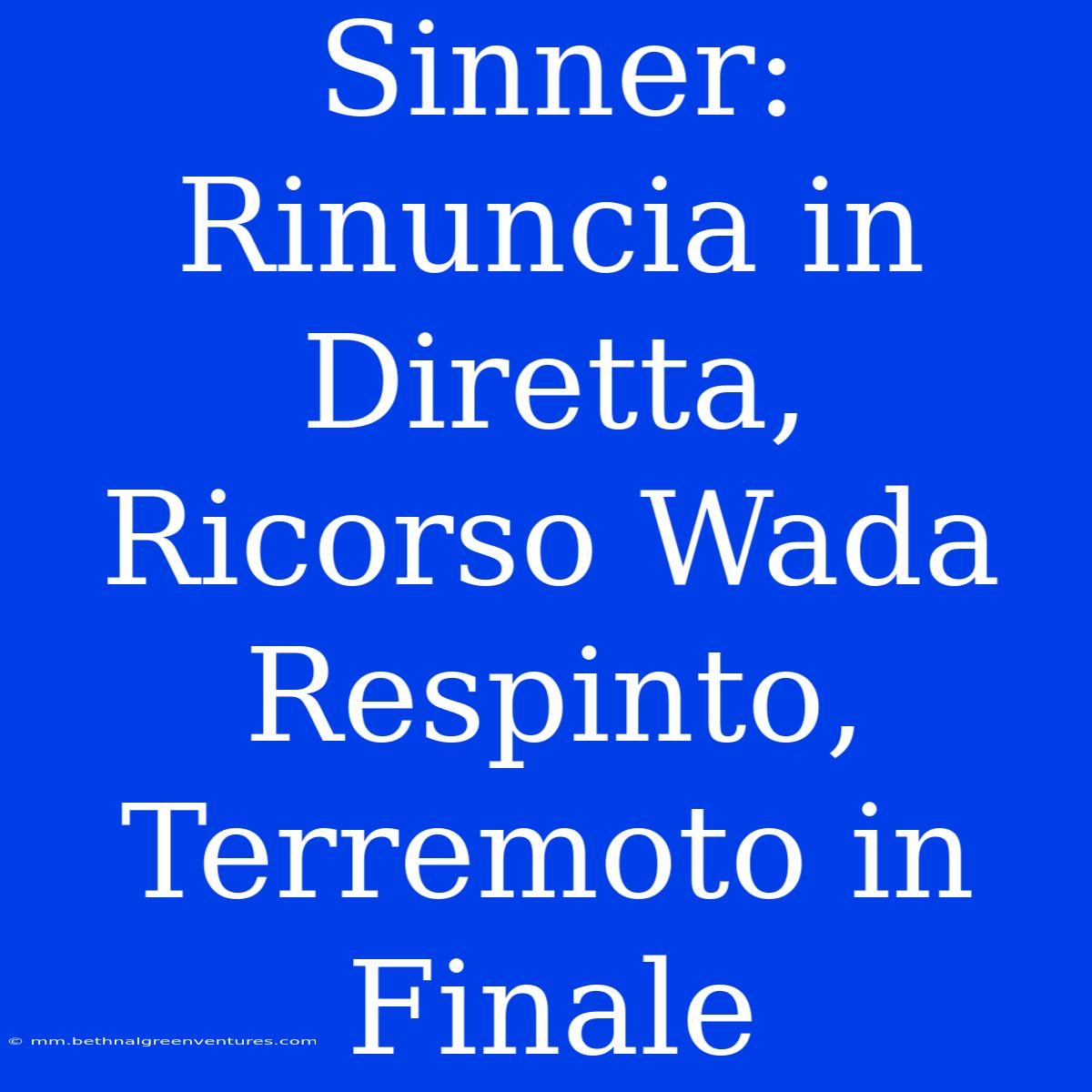 Sinner: Rinuncia In Diretta,  Ricorso Wada Respinto,  Terremoto In Finale