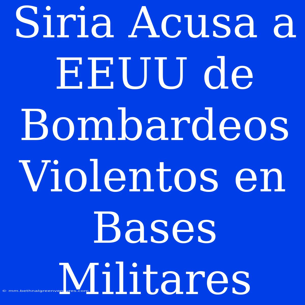 Siria Acusa A EEUU De Bombardeos Violentos En Bases Militares