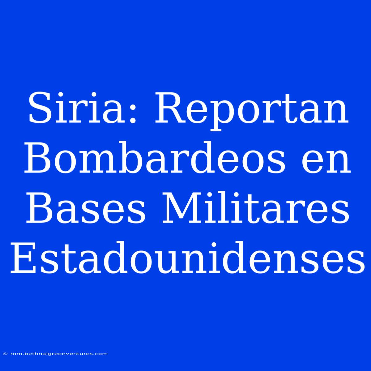 Siria: Reportan Bombardeos En Bases Militares Estadounidenses 